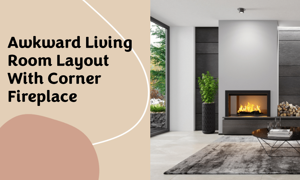 awkward living room layout with corner fireplace