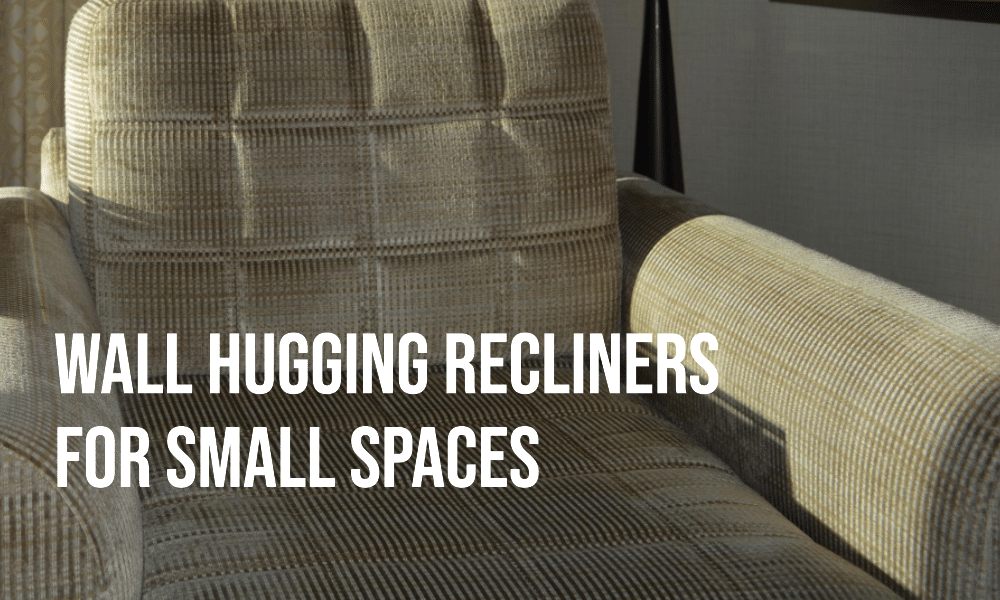 wall hugging recliners for small spaces